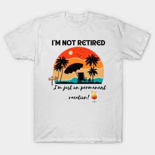 I'm not retired, I'm just on permanent vacation! Retirement Gift T-Shirt